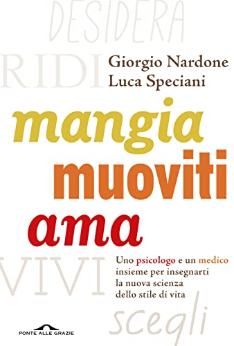Mangia, muoviti, ama. Uno psicologo e un medico insieme per insegnarti la nuova scienza dello stile di vita (Terapia in tempi brevi)