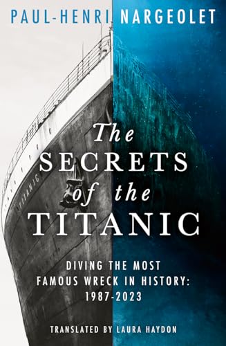 The Secrets of the Titanic: The untold story of the world's most famous ship from the explorer known as ‘Mr. Titanic’
