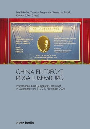 China entdeckt Rosa Luxemburg: Internationale Rosa-Luxemburg-Gesellschaft in Guangzhou am 21./22. November 2004 von Dietz Vlg Bln