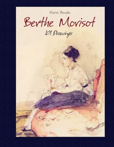 Berthe Morisot: 101 Drawings Berthe Morisot: 101 Drawings von CreateSpace Independent Publishing Platform