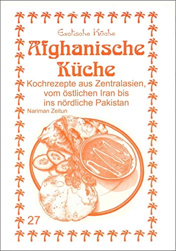 Afghanische Küche: Kochrezepte aus Zentralasien, vom östlichen Iran bis ins nördliche Pakistan (Exotische Küche) von Asfahani, Nader