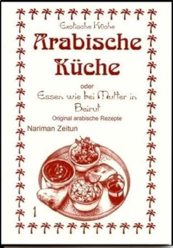 Arabische Küche oder Essen wie bei Mutter in Beirut. Original arabische Rezepte