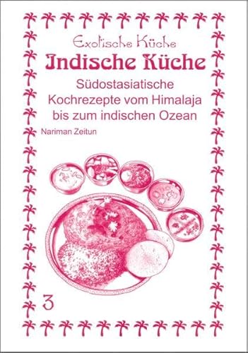 Indische Küche: Südostasiatische Kochrezpete vom Himalaja bis zum Indischen Ozean (Exotische Küche) von Asfahani