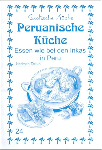 Peruanische Küche: Essen wie bei den Inkas in Peru (Exotische Küche) von Asfahani, Nader