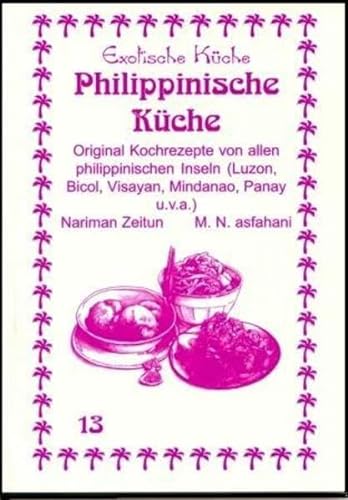 Philippinische Küche: Original Kochrezpete von den philippinischen Inseln (Luzon, Bicol, Visayan, Mindanao und Panay u.v.a.): Original Kochrezepte von ... Visayan, Mindanao, Panay ) (Exotische Küche)
