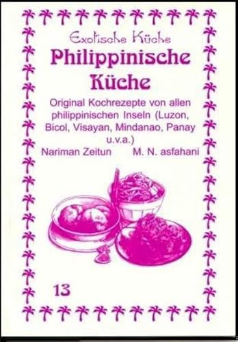Philippinische Küche: Original Kochrezpete von den philippinischen Inseln (Luzon, Bicol, Visayan, Mindanao und Panay u.v.a.): Original Kochrezepte von ... Visayan, Mindanao, Panay ) (Exotische Küche)