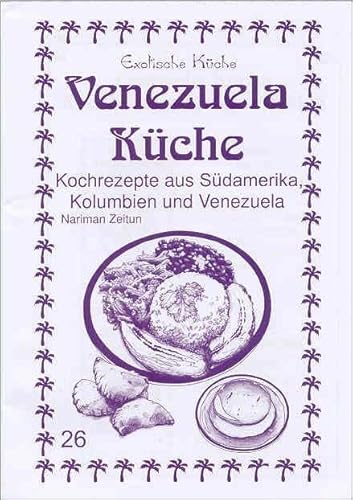 Venezuela Küche: Kochrezepte aus Südamerika, Kolumbien und Venezuela (Exotische Küche) von Asfahani, Nader