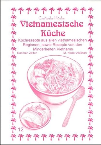 Vietnamesische Küche: Kochrezepte aus allen vietnamesischen Regionen, sowie Rezepte von den Minderheiten Vietnams (Exotische Küche) von Asfahani, Nader