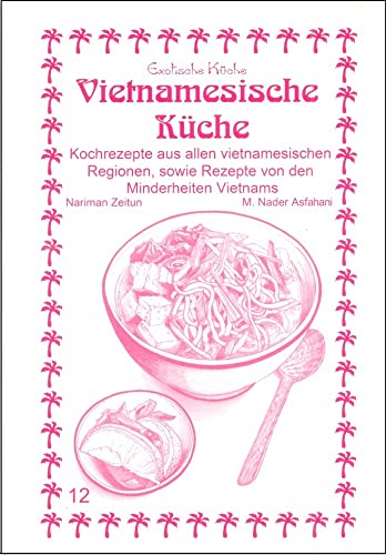 Vietnamesische Küche: Kochrezepte aus allen vietnamesischen Regionen, sowie Rezepte von den Minderheiten Vietnams (Exotische Küche)