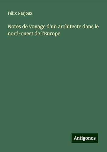 Notes de voyage d'un architecte dans le nord-ouest de l'Europe von Antigonos Verlag