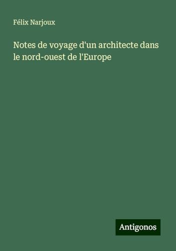 Notes de voyage d'un architecte dans le nord-ouest de l'Europe von Antigonos Verlag