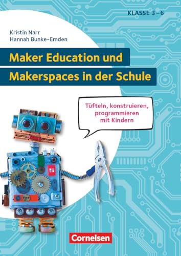 Maker Education und Makerspaces in der Schule - Tüfteln, konstruieren, programmieren mit Kindern in Klasse 3 bis 6: Buch