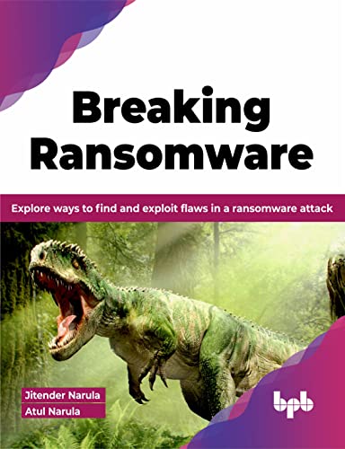 Breaking Ransomware: Explore ways to find and exploit flaws in a ransomware attack (English Edition) von BPB Publications