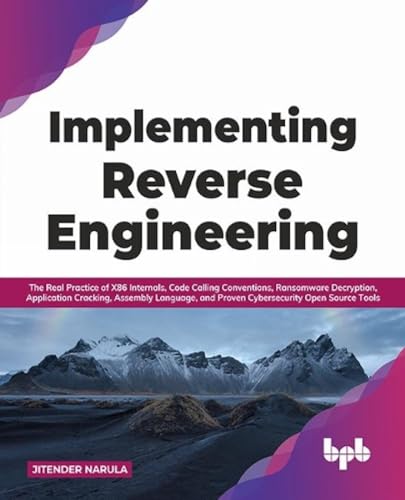 Implementing Reverse Engineering: The Real Practice of X86 Internals, Code Calling Conventions, Ransomware Decryption, Application Cracking, Assembly ... Open Source Tools (English Edition)
