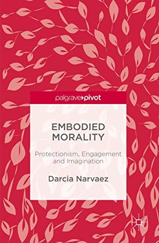 Embodied Morality: Protectionism, Engagement and Imagination Embodied Morality: Protectionism, Engagement and Imagination von Palgrave Pivot