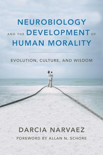 Neurobiology and the Development of Human Morality: Evolution, Culture, and Wisdom (Norton Series on Interpersonal Neurobiology, Band 0)