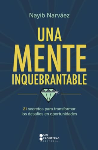 Una mente inquebrantable: 21 secretos para transformar los desafíos en oportunidades von Grupo Sin Fronteras SAS