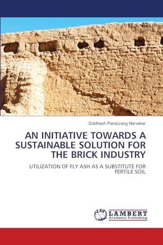 AN INITIATIVE TOWARDS A SUSTAINABLE SOLUTION FOR THE BRICK INDUSTRY: UTILIZATION OF FLY ASH AS A SUBSTITUTE FOR FERTILE SOIL von LAP LAMBERT Academic Publishing