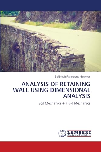 ANALYSIS OF RETAINING WALL USING DIMENSIONAL ANALYSIS: Soil Mechanics + Fluid Mechanics von LAP LAMBERT Academic Publishing
