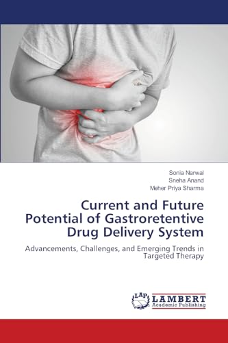 Current and Future Potential of Gastroretentive Drug Delivery System: Advancements, Challenges, and Emerging Trends in Targeted Therapy von LAP LAMBERT Academic Publishing