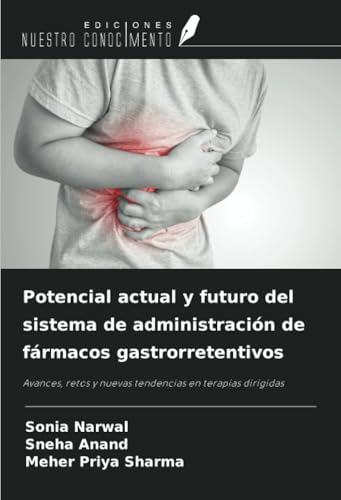 Potencial actual y futuro del sistema de administración de fármacos gastrorretentivos: Avances, retos y nuevas tendencias en terapias dirigidas von Ediciones Nuestro Conocimiento