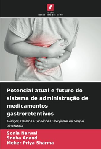 Potencial atual e futuro do sistema de administração de medicamentos gastroretentivos: Avanços, Desafios e Tendências Emergentes na Terapia Direcionada von Edições Nosso Conhecimento