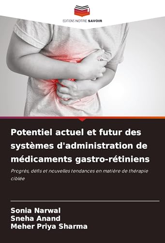 Potentiel actuel et futur des systèmes d'administration de médicaments gastro-rétiniens: Progrès, défis et nouvelles tendances en matière de thérapie ciblée von Editions Notre Savoir