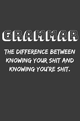 Grammar The Difference Between Knowing Your Shit and Knowing You're Shit.: Funny Grammarian Philology Gag Gift, Simple Blank Lined Journal 110 Page, 6x9 inches
