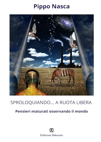 Sproloquiando... a ruota libera: Pensieri maturati osservando il mondo Sproloquiando... a ruota libera: Pensieri maturati osservando il mondo von Associazione Akkuaria
