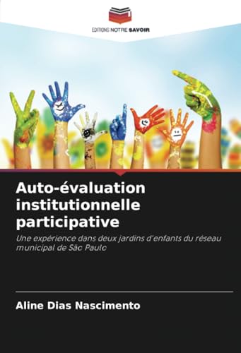 Auto-évaluation institutionnelle participative: Une expérience dans deux jardins d'enfants du réseau municipal de São Paulo von Editions Notre Savoir