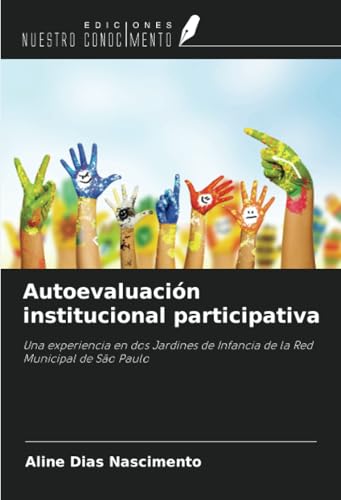 Autoevaluación institucional participativa: Una experiencia en dos Jardines de Infancia de la Red Municipal de São Paulo von Ediciones Nuestro Conocimiento