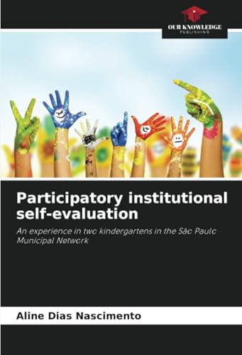 Participatory institutional self-evaluation: An experience in two kindergartens in the São Paulo Municipal Network von Our Knowledge Publishing