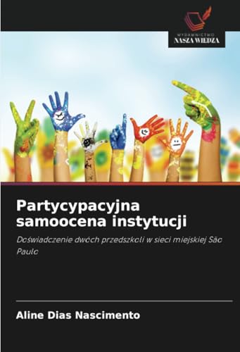 Partycypacyjna samoocena instytucji: Doświadczenie dwóch przedszkoli w sieci miejskiej São Paulo: Do¿wiadczenie dwóch przedszkoli w sieci miejskiej São Paulo von Wydawnictwo Nasza Wiedza