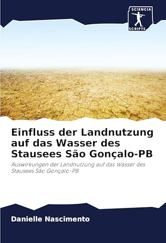 Einfluss der Landnutzung auf das Wasser des Stausees São Gonçalo-PB: Auswirkungen der Landnutzung auf das Wasser des Stausees São Gonçalo-PB von Sciencia Scripts