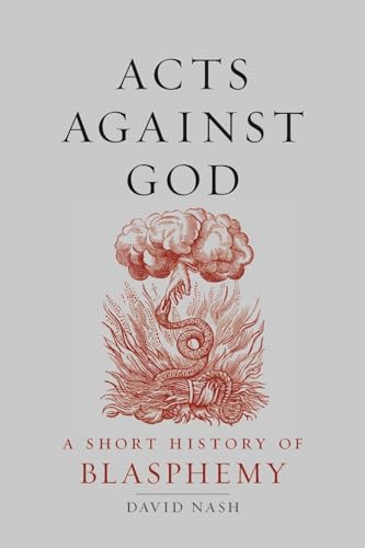 Acts Against God: A Short History of Blasphemy