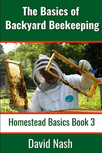 The Basics of Beginning Beekeeping: How to Start, Manage, and Harvest Honey From Your Hive Includes Many DIY Beekeeping Tools (Homestead Basics, Band 3)