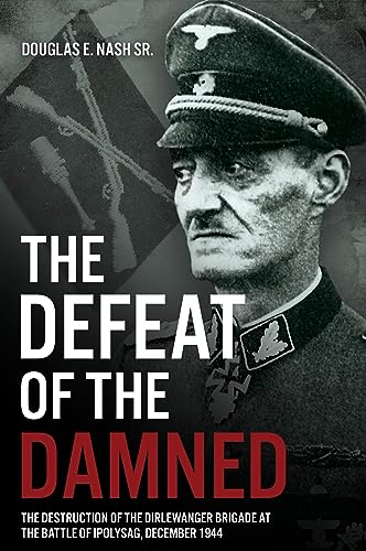The Defeat of the Damned: The Destruction of the Dirlewanger Brigade at the Battle of Ipolysag, December 1944 von Casemate Publishers
