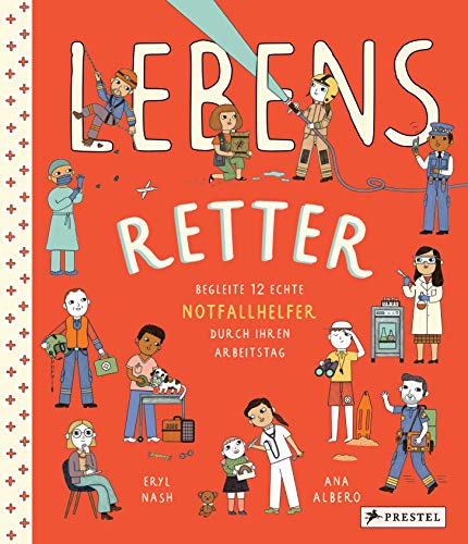 Lebensretter: Begleite 12 echte Notfallhelfer durch ihren Arbeitstag: Feuerwehrfrau, Kinderkrankenschwester, Tierärztin, Polizist, fliegender Arzt, Krebsforscherin u.a. von Prestel