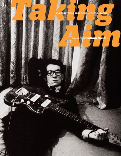 Taking Aim: Unforgettable Rock 'n' Roll Photographs Selected by Graham Nash
