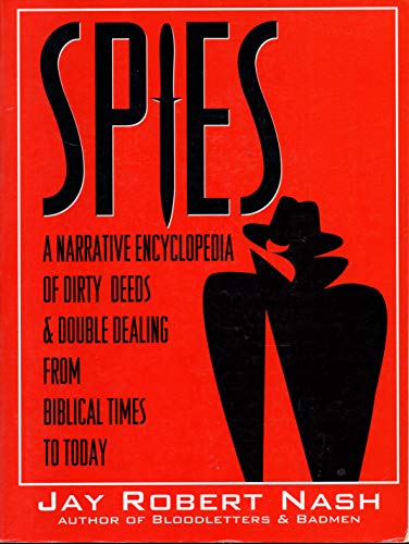 Spies: A Narrative Encyclopedia of Dirty Deeds and Double Dealing from Biblical Times to Today