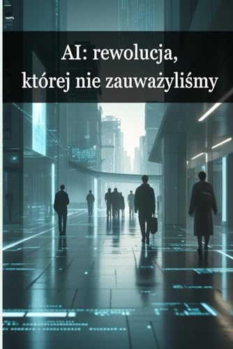 AI: rewolucja, której nie zauważyliśmy von Independently published
