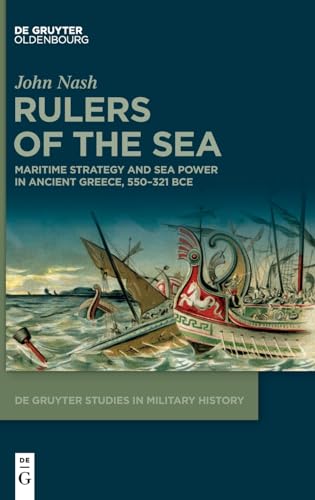 Rulers of the Sea: Maritime Strategy and Sea Power in Ancient Greece, 550–321 BCE (De Gruyter Studies in Military History, 8) von De Gruyter Oldenbourg