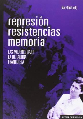 Represión, resistencias, memoria : las mujeres bajo la dictadura franquista