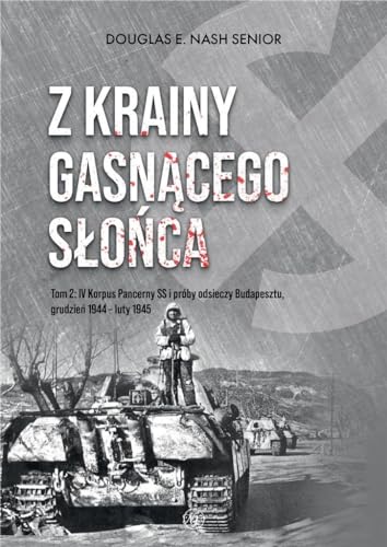 Z krainy gasnącego słońca Tom 2: IV Korpus Pancerny SS i próby odsieczy Budapesztu, grudzień 1944-luty 1945 von Napoleon V