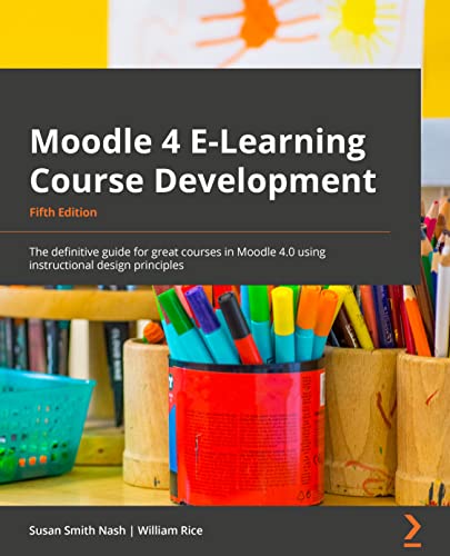 Moodle 4 E-Learning Course Development - Fifth Edition: The definitive guide to creating great courses in Moodle 4.0 using instructional design principles von Packt Publishing