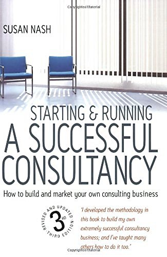Starting & Running a Successful Consultancy: 3rd edition: How to Market and Build Your Own Consultancy Business