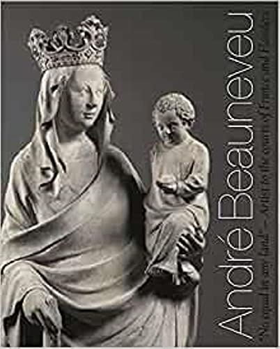 André Beauneveu: Artist to the Courts of France and Flanders: Andre Beauneveu, Artist to the Courts of France and Flanders