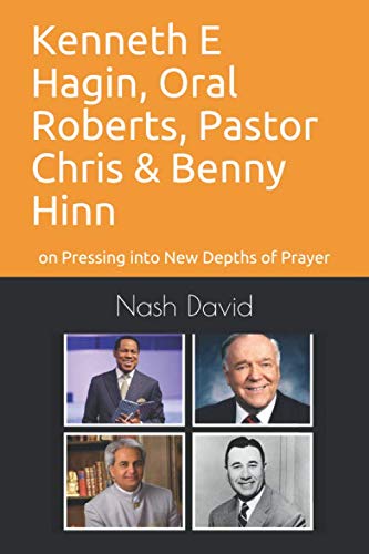 Kenneth E Hagin, Oral Roberts, Pastor Chris and Benny Hinn: on Pressing into New Depths of Prayer von Independently published