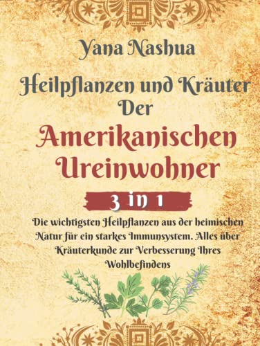 Heilpflanzen und Kräuter Der Amerikanischen Ureinwohner: Die wichtigsten Heilpflanzen aus der heimischen Natur für ein starkes Immunsystem. Alles über Kräuterkunde zur Verbesserung Ihres Wohlbefindens von Independently published