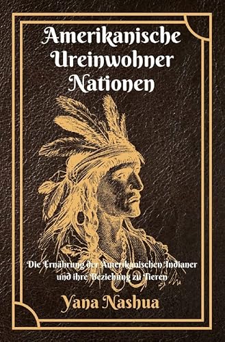 Native American / Amerikanische Ureinwohner Nationen: Die Ernährung der Amerikanischen Indianer und ihre Beziehung zu Tieren. von epubli